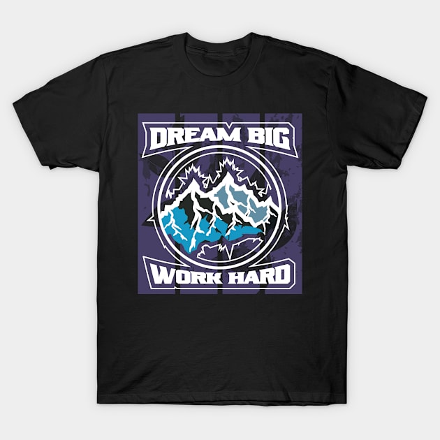 Dream Big Work Hard Adventure T-Shirt by T-Shirt Attires